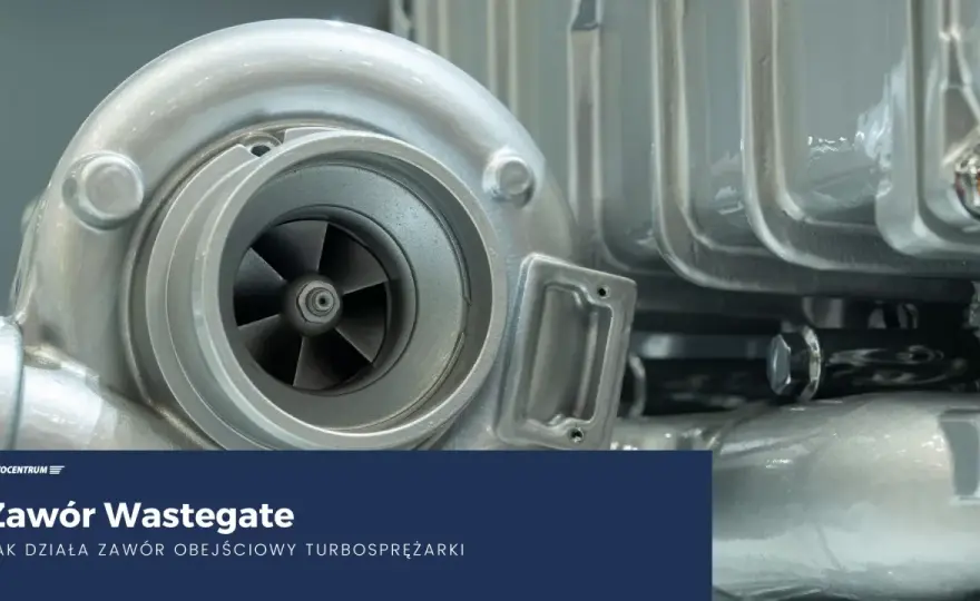 Wastegate - Co to jest, jak działa i kiedy naprawić?